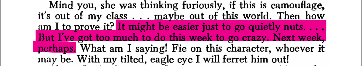 Short quote from "Birds can't count" fom Mildred Clingerman as found in a Fantasy and Science Fiction Magazine Omnibus.

"It might be easier just to go quietly nuts.... But I've got too much to do this week to go crazy. Next week, perhaps."