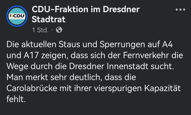 Das Bild zeigt eine Screenshot eines Facebook-Posts der CDU-Fraktion im Dresdner Stadtrat. Der Hintergrund ist schwarz, und der Text ist in weißer Schrift dargestellt. Oben links befindet sich das Logo der CDU mit einem blauen Kreis und dem Schriftzug "CDU" in weiß. Der Titel des Posts lautet "CDU-Fraktion im Dresdner Stadtrat" und ist mit "1 Std." und einem Globus-Symbol versehen, was auf die Zeit des Posts hinweist.

Der Text des Posts lautet: "Die aktuelle Staus und Sperrungen auf A4 und A17…