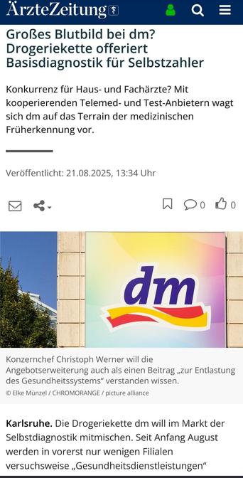 Screenshot:
Großes Blutbild bei dm? Drogeriekette offeriert Basisdiagnostik für Selbstzahler. Konkurrenz für Haus- und Fachärzte? Mit kooperierenden Telemed- und Test-Anbietern wagt sich dm auf das Terrain der medizinischen Früherkennung vor.