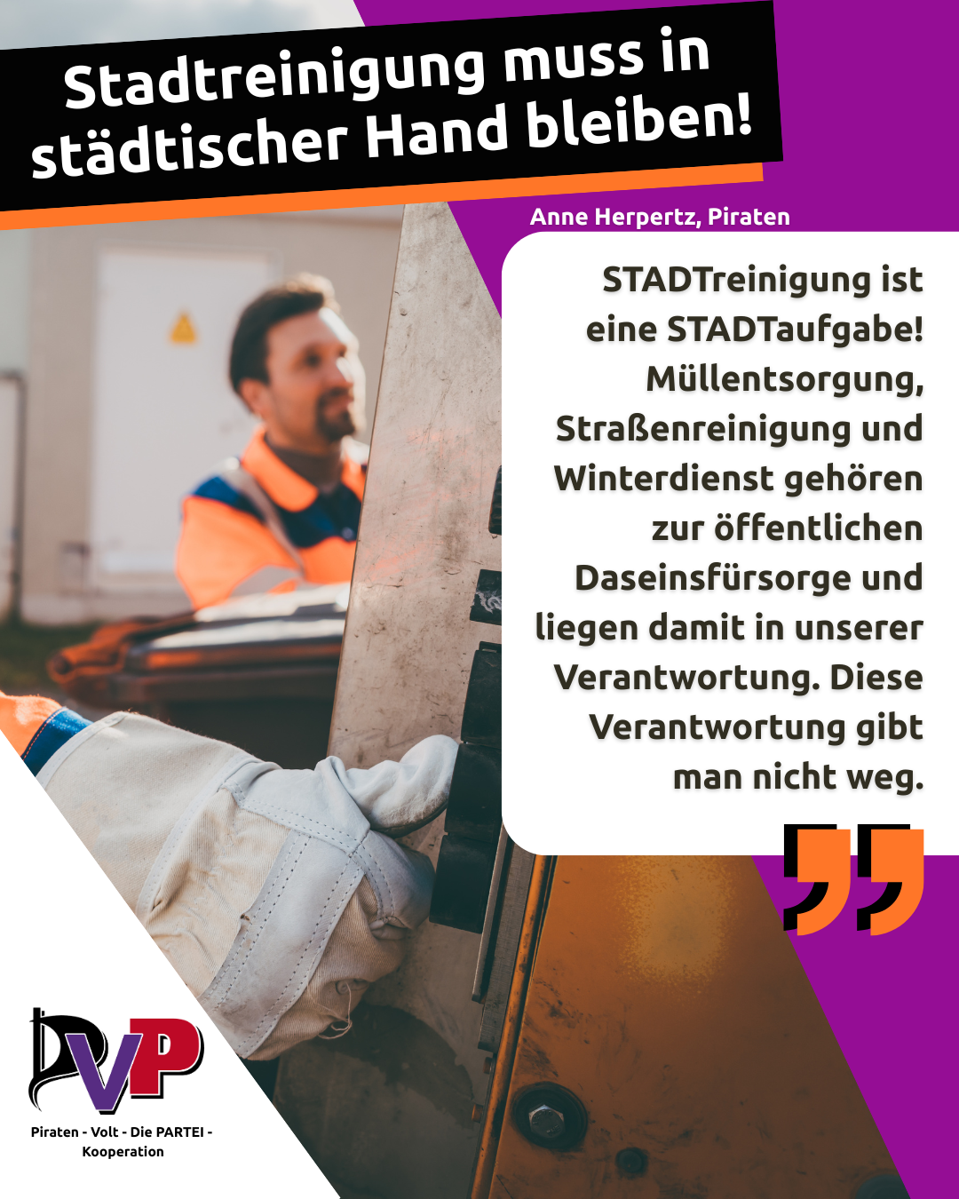 Im Hintergrund ist das Bild eines Müllwagens mit Arbeitern zu sehen. Im oberen Feld steht die Überschrift: "Stadtreinigung muss in städtischer Hand bleiben!". Darunter befindet sich ein weiteres Textfeld. Darauf ist ein Zitat von Anne Herpertz zu sehen. Sie sagt: STADTreinigung ist eine Stadtaufgabe! Müllentsorgung, Straßenreinigung und Winterdienst gehören zur öffentlichen Daseinsvorsorge und liegen damit in unserer Verantwortung. Diese Verantwortung gibt man nicht weg.