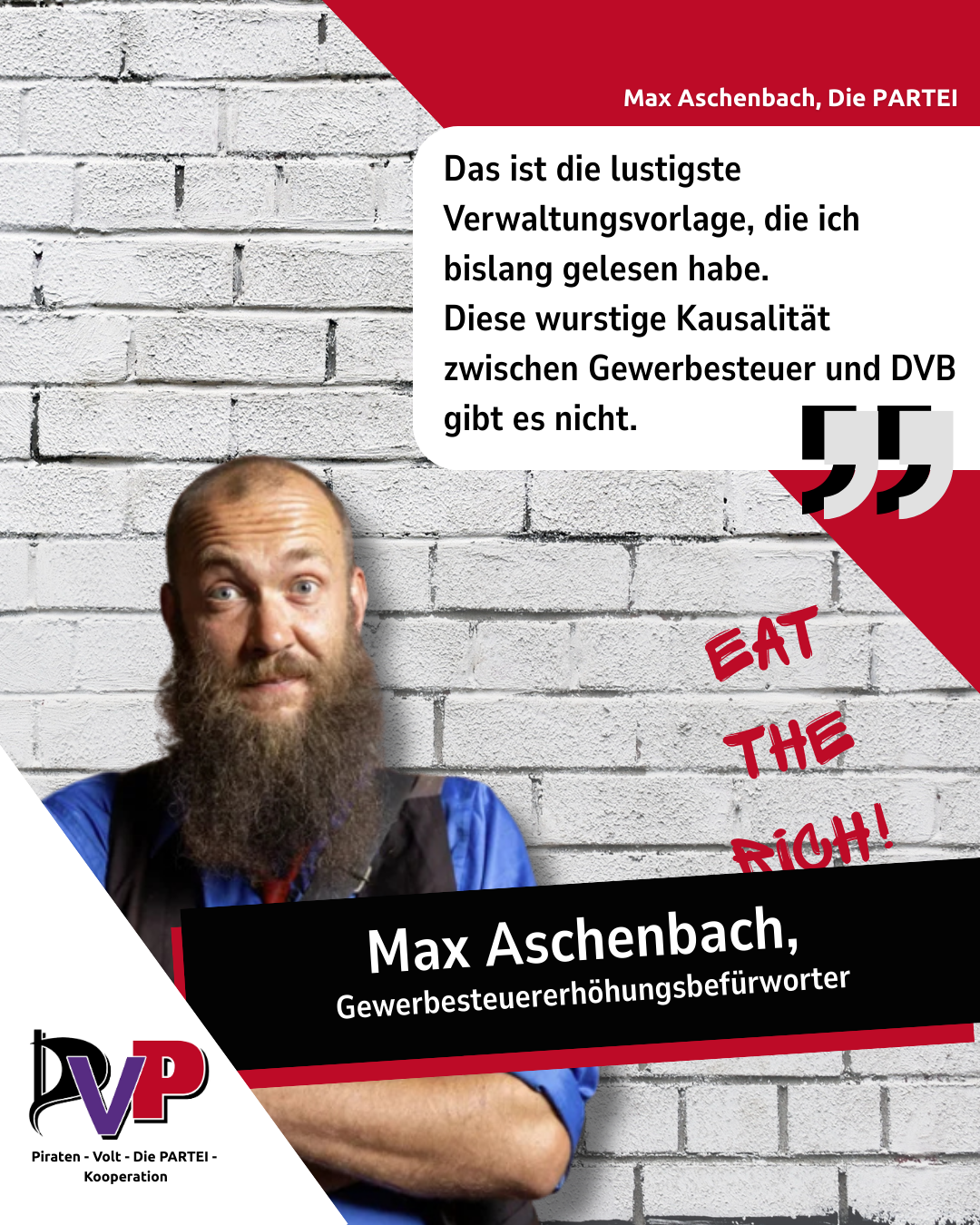 Bild mit einem Zitat von Max Aschenbach, auf dem Hintergrund steht "Eat the Rich"

Zitat Aschenbach: 
Das ist die lustigste Verwaltungsvorlage, die ich bislang gelesen habe.
Diese wurstige Kausalität zwischen Gewerbesteuer und DVB gibt es nicht.
