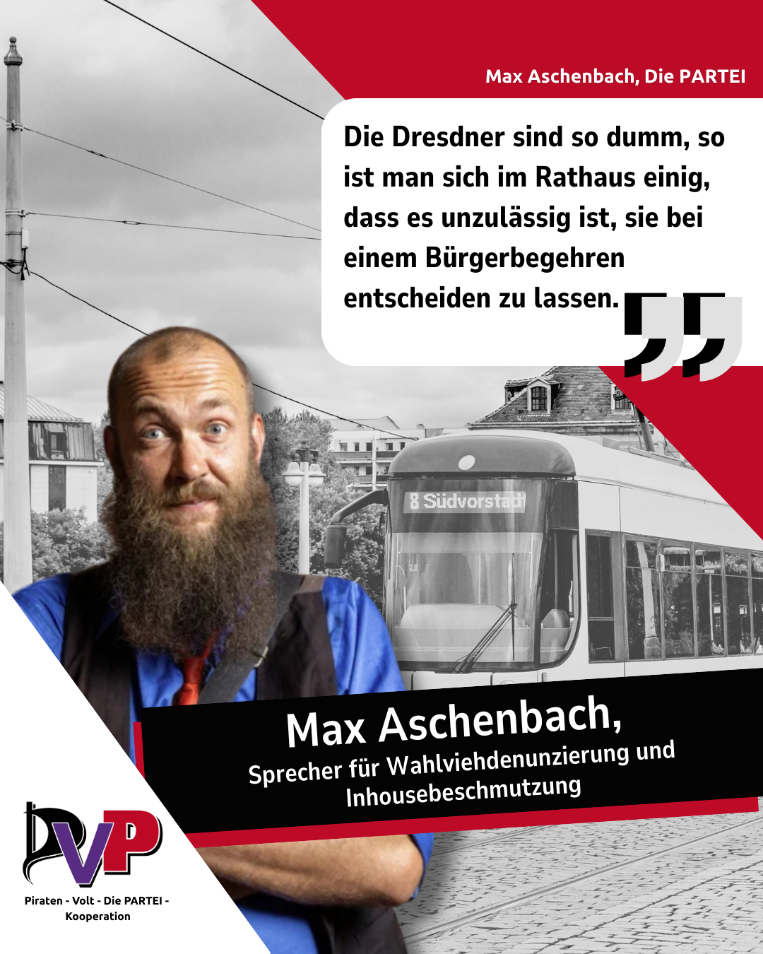 Ein Sharepic der PVP-Kooperation mit einem Bild von Max Aschenbach und einem Zitat: 

Die Dresdner sind so dumm, so ist man sich im Rathaus einig, dass es unzulässig ist, sie bei einem Bürgerbegehren entscheiden zu lassen.